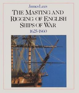 The Masting and Rigging of English Ships of War, 1625-1860
