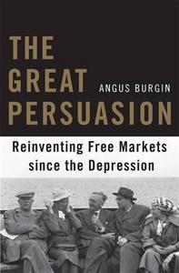 The great persuasion : reinventing free markets since the Depression