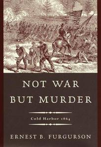 Not War but Murder: Cold Harbor 1864