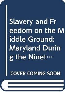 Slavery and freedom on the middle ground : Maryland during the nineteenth century