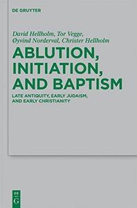 Ablution, Initiation, and Baptism : Late Antiquity, Early Judaism, and Early Christianity