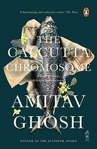 The Calcutta Chromosome : a novel of fevers, delirium & discovery