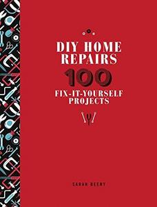 DIY Home Repairs: 100 Fix-It-Yourself Projects