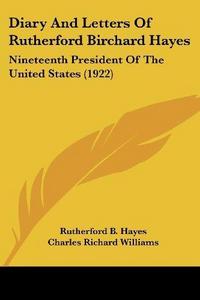 Diary And Letters Of Rutherford Birchard Hayes: Nineteenth President Of The United States (1922)