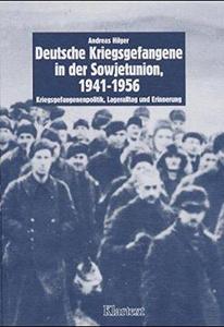 Deutsche Kriegsgefangene in der Sowjetunion, 1941-1956 : Kriegsgefangenenpolitik, Lageralltag und Erinnerung
