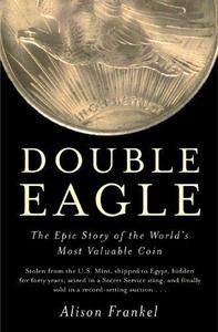 Double Eagle: The Epic Story of the World's Most Valuable Coin