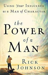 The Power of a Man : Using Your Influence as a Man of Character