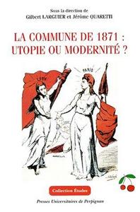 La Commune de 1871, utopie ou modernité ? : [actes du colloque, Perpignan, 28-30 mars 1996]