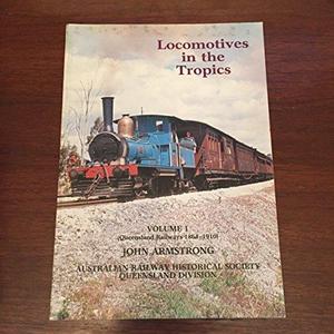 Locomotives in the tropics. Volume 1. Queensland railways 1864-1910