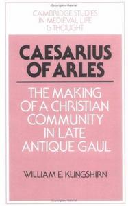 Caesarius of Arles: The Making of a Christian Community in Late Antique Gaul