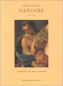 Charles-Joseph Natoire, 1700-1777 : "L'histoire de Marc-Antoine", [exposition, Musée des beaux-arts de Nîmes, 4 juillet-13 septembre 1998]