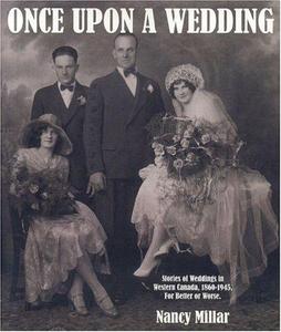Once upon a wedding: Stories of weddings in western Canada, 1860-1945, for better or worse