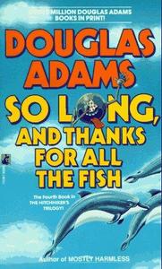 So Long, and Thanks for All the Fish (Hitchhiker's Guide, #4)