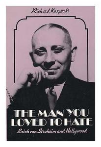 The man you loved to hate : Erich von Stroheim and Hollywood