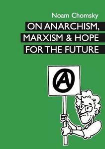 On Anarchism, Marxism & Hope For The Future