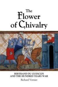 The flower of chivalry : Bertrand Du Guesclin and the Hundred Years War