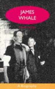 James Whale : a biography or The would-be gentleman