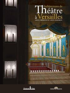 Architectures de théâtre à Versailles : lieux présents et lieux disparus