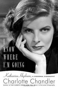 I Know Where I'm Going : Katharine Hepburn, a Personal Biography