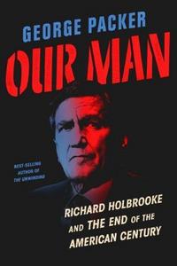 Our man : Richard Holbrooke and the end of the American century