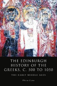 The Edinburgh history of the Greeks, c. 500 to 1050 : the early Middle Ages