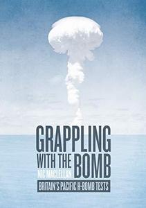 Grappling with the Bomb : Britain’s Pacific H-bomb tests