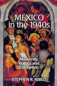 Mexico in the 1940s : modernity, politics, and corruption