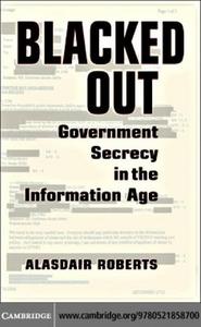 Blacked Out : Government Secrecy in the Information Age