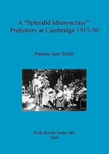 A "splendid idiosyncrasy" : prehistory at Cambridge 1915-50