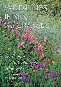 Wild Lilies, Irises, and Grasses : Gardening with California Monocots
