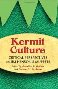 Kermit Culture: Critical Perspectives on Jim Henson's Muppets