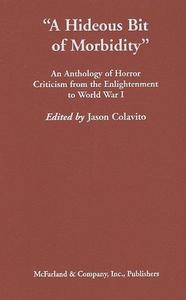 A Hideous Bit of Morbidity : An Anthology of Horror Criticism from the Enlightenment to World War I