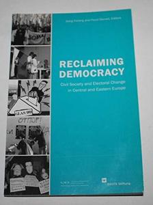 Reclaiming Democracy: Civil Society and Electoral Change in Central and Eastern Europe