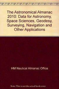 The Astronomical Almanac 2010: Data for Astronomy, Space Sciences, Geodesy, Surveying, Navigation and Other Applications