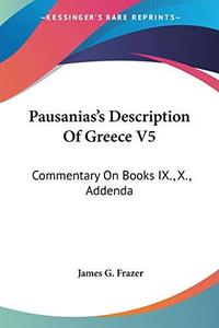 Pausanias's Description Of Greece V5: Commentary On Books IX., X., Addenda