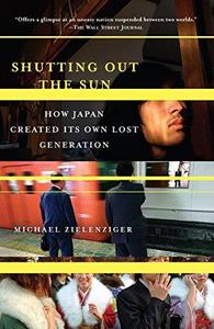 Shutting Out the Sun : How Japan Created Its Own Lost Generation
