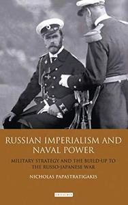 Russian imperialism and naval power : military strategy and the build-up to the Russo-Japanese War
