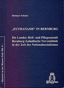 "Euthanasie" in Bernburg : die Landes-Heil- und Pflegeanstalt Bernburg/Anhaltische Nervenklinik in der Zeit des Nationalsozialismus