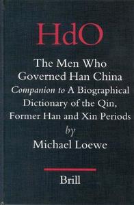 The men who governed Han China : companion to "A biographical dictionary of the Qin, former Han and Xin periods"