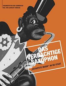 Das verdächtige Saxophon : "entartete Musik" im NS-Staat, Dokumentation und Kommentar