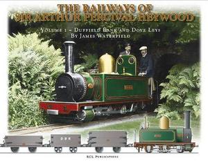 The THE RAILWAYS OF SIR ARTHUR PERCIVAL HEYWOOD : Volume One - Duffield Bank and Dove Leys