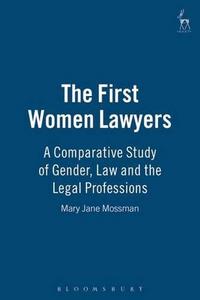 The First Women Lawyers : a Comparative Study of Gender, Law and the Legal Professions.