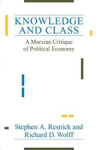 Knowledge and Class : A Marxian Critique of Political Economy