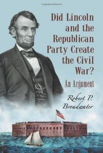 Did Lincoln and the Republican Party Create the Civil War?: An Argument