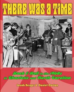 There Was A Time : Rock & Roll in the 1960s in Charlotte, and North Carolina