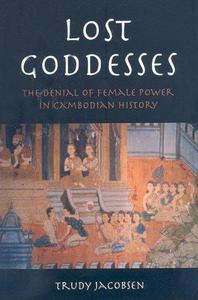 Lost Goddesses : The Denial of Female Power in Cambodian History