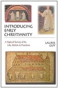 Introducing Early Christianity : A Topical Survey of Its Life, Beliefs & Practices