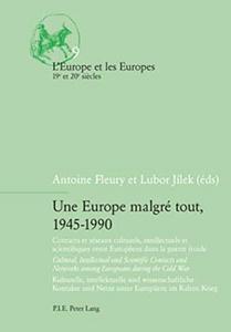 Une Europe malgré tout, 1945-1990 : contacts et réseaux culturels, intellectuels et scientifiques entre Européens dans la guerre froide