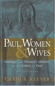 Paul, Women and Wives : Marriage and Women's Ministry in the Letters of Paul