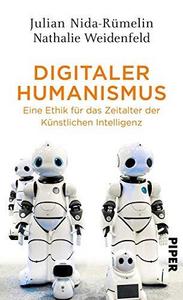 Digitaler Humanismus : Eine Ethik für das Zeitalter der Künstlichen Intelligenz